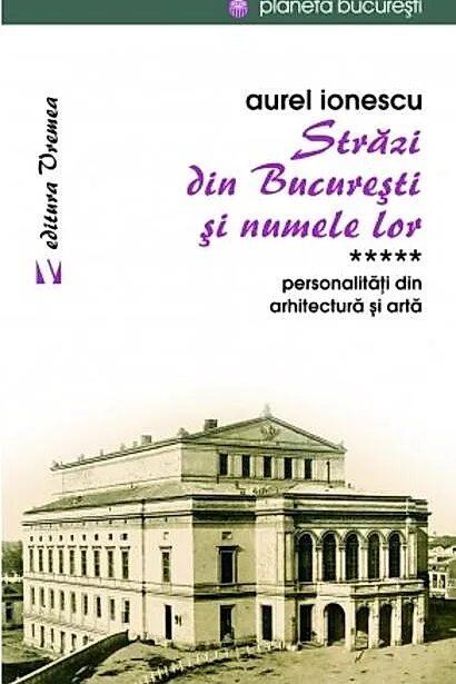 Străzi din București și numele lor (Vol.5) Personalităţi din arhitectură și artă