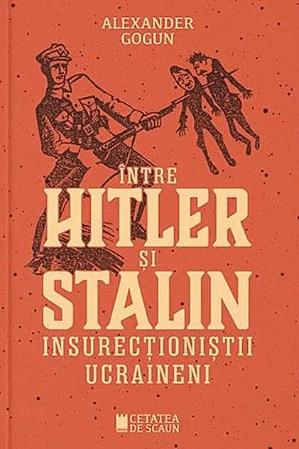 Între Hitler și Stalin. Insurecționiștii ucraineni