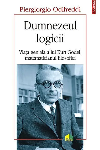 Dumnezeul logicii. Viața genială a lui Kurt Gödel, matematicianul filosofiei