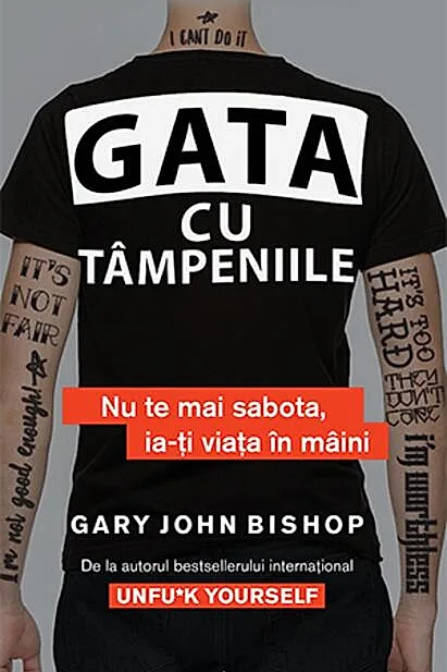 Gata cu tâmpeniile. Nu te mai sabota, ia-ți viața în mâini