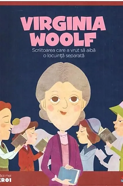 Virginia Woolf. Scriitoarea care a vrut să aibă o locuință separată. Seria Micii mei Eroi (Vol. 44)