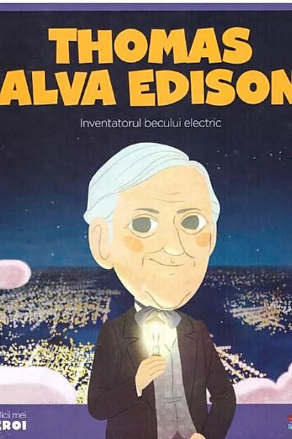 Thomas Alva Edison. Inventatorul becului electric. Seria Micii mei Eroi (Vol. 32)