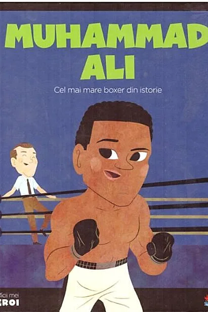 Muhammad Ali. Cel mare mare boxer din istorie. Seria Micii mei Eroi (Vol. 35)