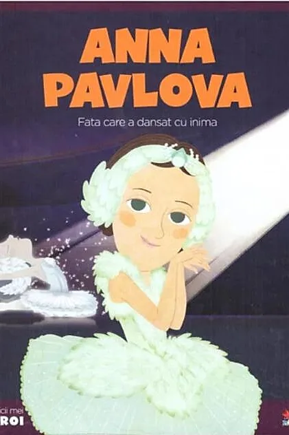 Anna Pavlova. Fata care a dansat cu inima. Seria Micii mei Eroi (Vol. 37)