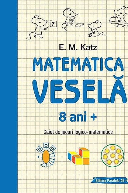 Matematica veselă. Caiet de jocuri logico-matematice (8 ani +)