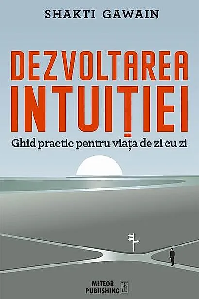 Dezvoltarea intuiției. Ghid practic pentru viața de zi cu zi