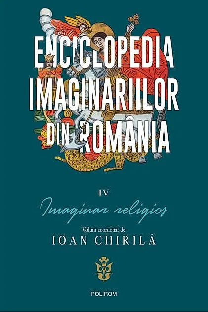 Enciclopedia imaginariilor din România. (Vol. 4) Imaginar religios