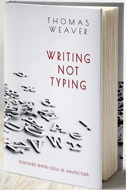 Writing not typing. Pledoarie pentru eseul de arhitectură (ediției bilingvă română - engleză)
