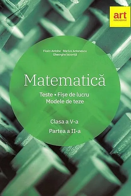 Matematică. Clasa a V-a. Semestrul 2. Teste. Fișe de lucru. Modele de teze