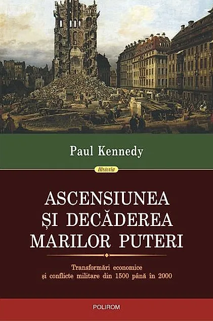 Ascensiunea şi decăderea marilor puteri. Transformări economice şi conflicte militare din 1500 până in 2000