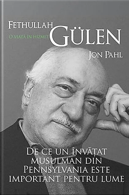Fethullah Gülen. O viață în hizmet. De ce un învățat musulman din Pennsylvania este important pentru lume