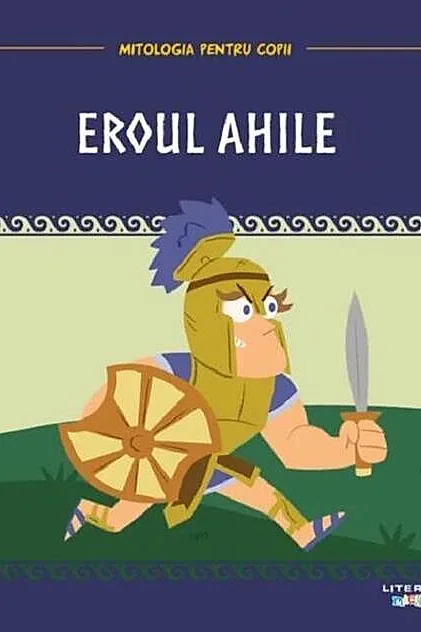Mitologia pentru copii. Eroul Ahile