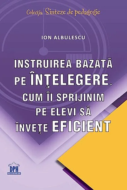 Instruirea bazată pe înțelegere. Cum îi sprijinim pe elevi să învețe eficient
