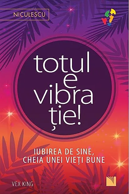 Totul e vibrație! Iubirea de sine, cheia unei vieți bune.