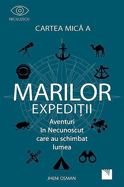 Cartea mică a marilor expediții. Aventuri in Necunoscut care au schimbat lumea