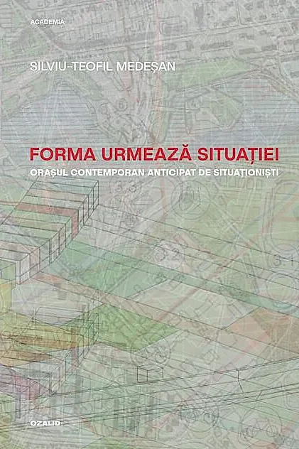 Forma urmează situației. Orașul contemporan anticipat de situaționiști