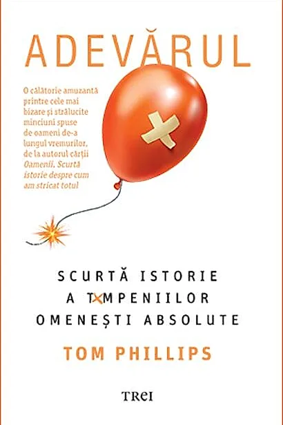 Adevărul. Scurtă istorie a tâmpeniilor omenești absolute