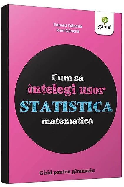 Cum să înțelegi ușor statistica matematică. Ghid pentru gimnaziu - Cum să reușești fără să tocești