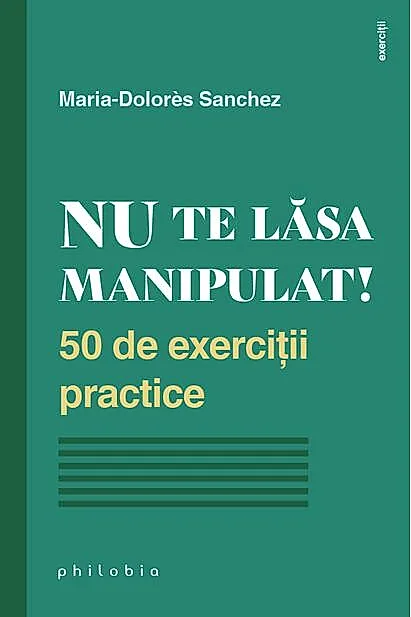 Nu te lăsa manipulat. 50 de exerciții practice