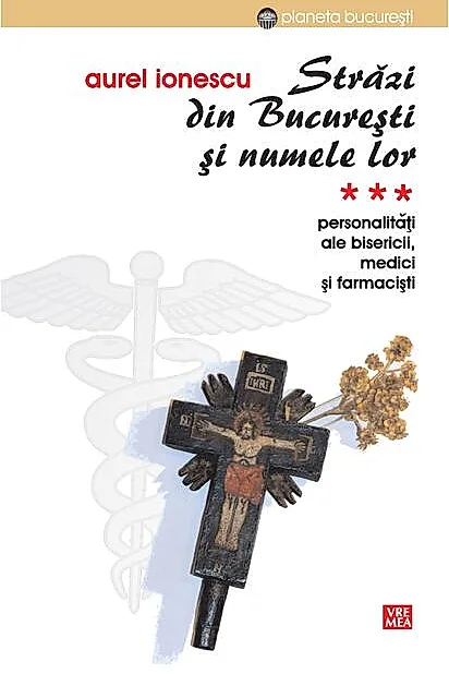 Străzi din București și numele lor. (Vol.3) Personalități ale bisericii, medici și farmaciști