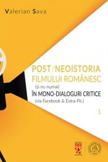 Post-neoistoria filmului românesc (și nu numai) în mono-dialoguri critice (via Facebook & Extra-Fb.). Volumul 1
