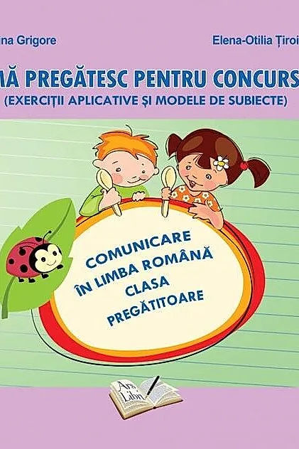 Mă pregătesc pentru concurs. Exerciții aplicative și modele de subiecte. Comunicare în Limba Română - Clasa Pregătitoare