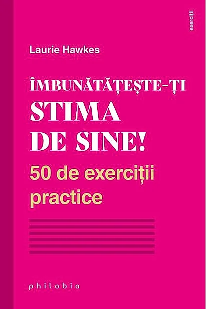 Îmbunătățește-ți stima de sine! 50 de exerciții practice