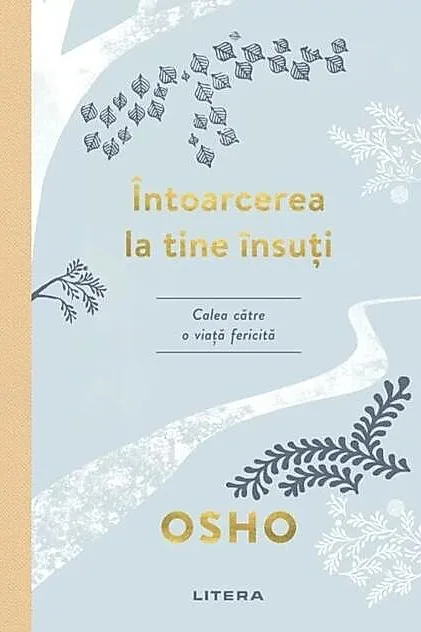 Osho. Întoarcerea la tine însuți. Calea către o viață fericită