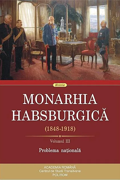 Monarhia Habsburgică (1848-1918) • Volumul III