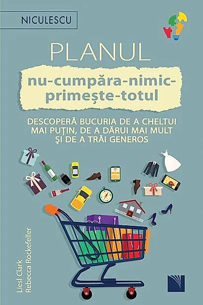 Planul nu-cumpăra-nimic-primește-totul. Descoperă bucuria de a cheltui mai puțin, de a dărui mai mult și de a trăi generos