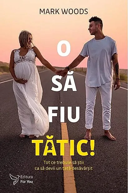 O să fiu tătic! Tot ce trebuie să știi ca să devii un tată desăvârșit