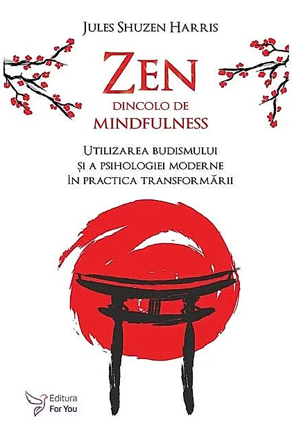 Zen dincolo de mindfulness. Utilizarea budismului și a psihologiei moderne în practica transformării