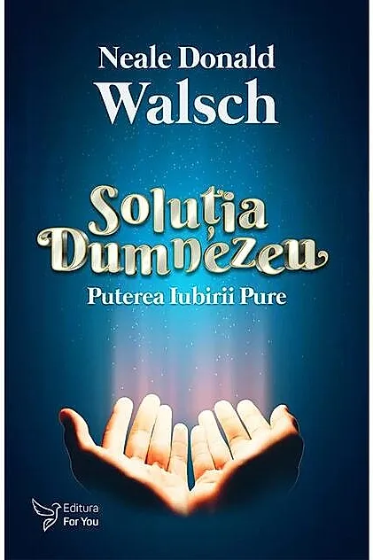 Soluția Dumnezeu. Puterea iubirii pure