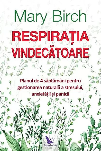 Respirația vindecătoare. Planul de 4 săptămâni pentru gestionarea naturală a stresului, anxietății și panicii