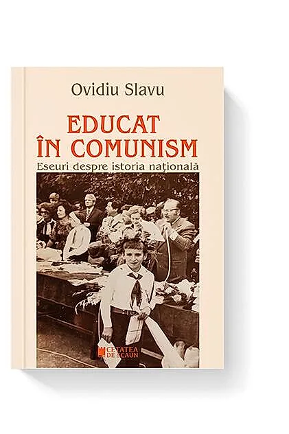 Educat în comunism. Eseuri despre istoria națională
