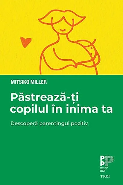 Păstrează-ți copilul în inima ta. Descoperă parentingul pozitiv