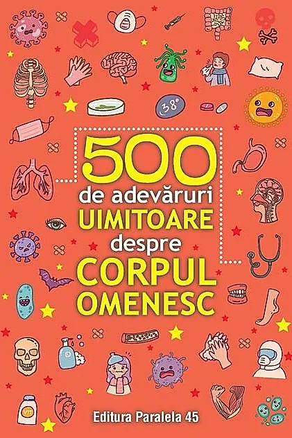 500 de adevăruri uimitoare despre corpul omenesc