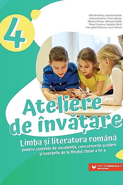 Ateliere de învățare. Limba și literatura română pentru centrele de excelență, concursurile școlare și testările de la finalul clasei a IV-a