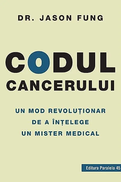 Codul cancerului. Un mod revoluționar de a înțelege un mister medical