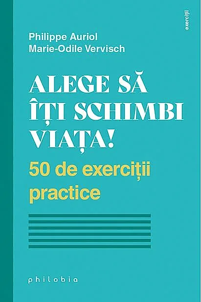 Alege să îți schimbi viața! 50 de exerciții practice