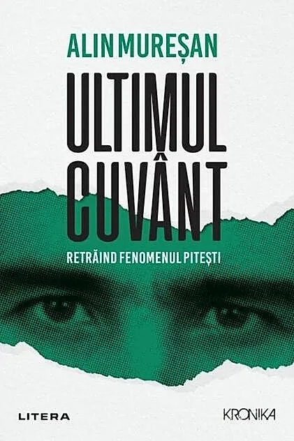 Ultimul cuvânt. Retrăind fenomenul Pitești