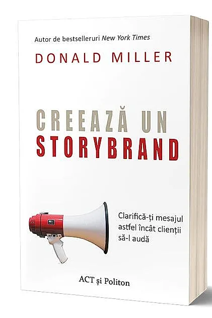 Creează un StoryBrand: Clarifică-ți mesajul astfel încât clienții să-l audă