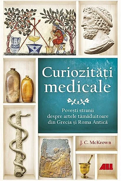 Curiozități medicale. Povești stranii despre artele tămăduitoare din Grecia și Roma Antică