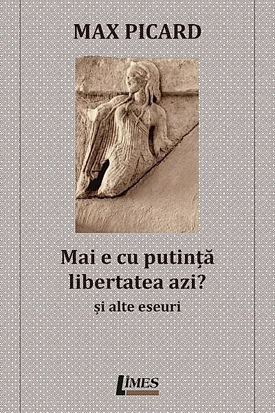Mai e cu putință libertatea azi? Și alte eseuri