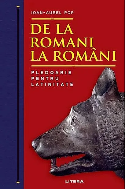 De la romani la români. Pledoarie pentru latinitate (Ed. 2022)
