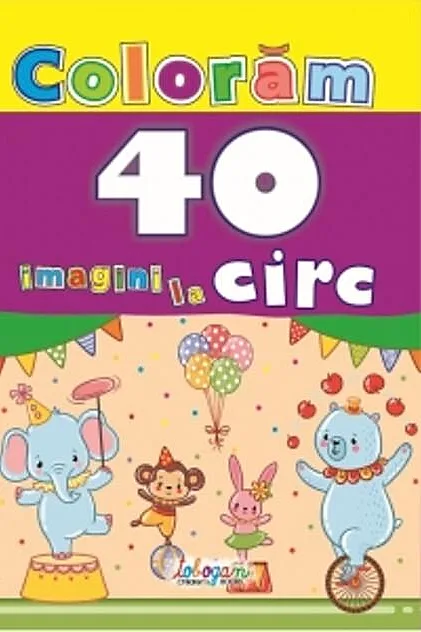 Colorăm. 40 imagini la circ