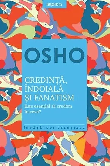 Osho. Credinţă, îndoială şi fanatism. Este esențial să credem în ceva?