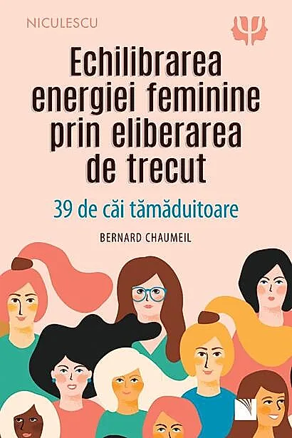 Echilibrarea energiei feminine prin eliberarea de trecut. 39 de căi tămăduitoare