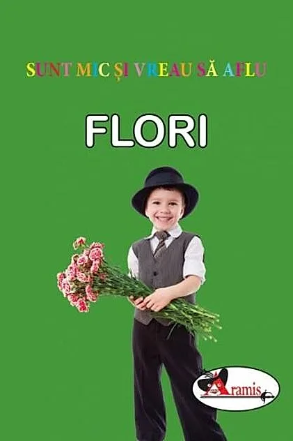 Flori. Sunt mic și vreau să aflu