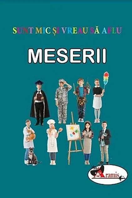 Meserii. Sunt mic și vreau să aflu